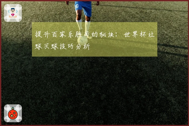 提升百家乐胜率的秘诀:世界杯让球买球技巧分析