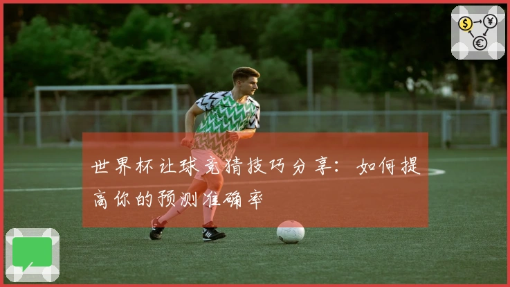 世界杯让球竞猜技巧分享：如何提高你的预测准确率